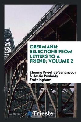 Book cover for Obermann; Selections from Letters to a Friend by Etienne Pivert de Senancour; Chosen and Tr. with an Introductory Essay and Notes by Jessie Peabody Frothingham