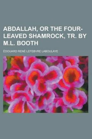 Cover of Abdallah, or the Four-Leaved Shamrock, Tr. by M.L. Booth