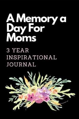 Book cover for A Memory A Day For Moms 3 Year Inspirational Journal