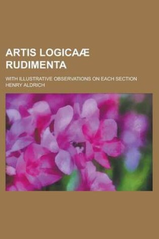 Cover of Artis Logicaae Rudimenta; With Illustrative Observations on Each Section