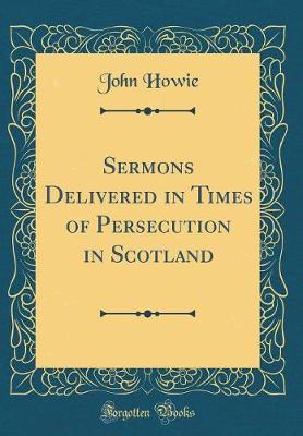 Book cover for Sermons Delivered in Times of Persecution in Scotland (Classic Reprint)