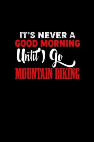 Cover of It's never a good morning until I go mountain biking
