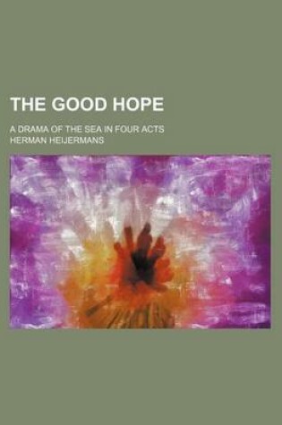 Cover of The Good Hope; A Drama of the Sea in Four Acts