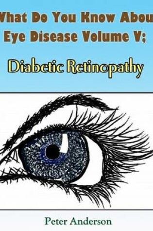 Cover of What Do You Know About Eye Disease Volume V;: Diabetic Retinopathy