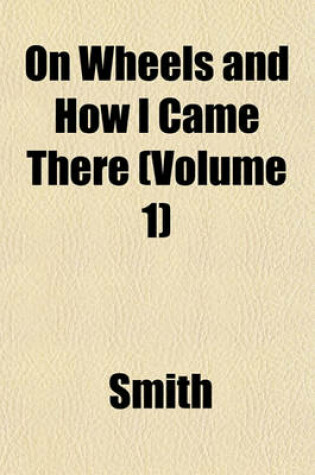 Cover of On Wheels and How I Came There (Volume 1)