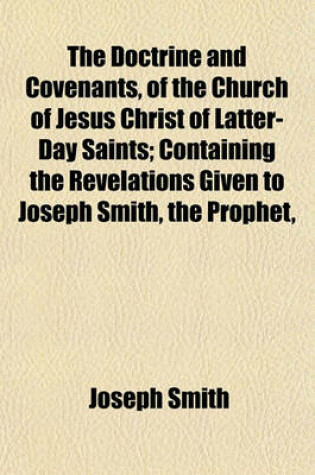 Cover of The Doctrine and Covenants, of the Church of Jesus Christ of Latter-Day Saints; Containing the Revelations Given to Joseph Smith, the Prophet,