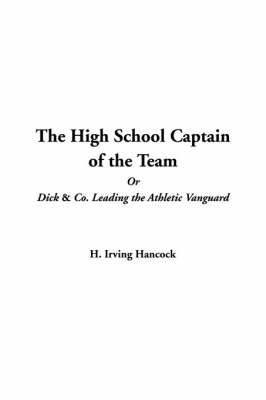 Book cover for The High School Captain of the Team or Dick & Co. Leading the Athletic Vanguard