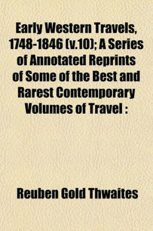 Cover of Early Western Travels, 1748-1846 (V.10); A Series of Annotated Reprints of Some of the Best and Rarest Contemporary Volumes of Travel