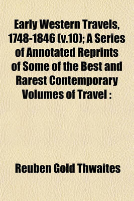 Book cover for Early Western Travels, 1748-1846 (V.10); A Series of Annotated Reprints of Some of the Best and Rarest Contemporary Volumes of Travel