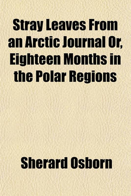 Book cover for Stray Leaves from an Arctic Journal Or, Eighteen Months in Tstray Leaves from an Arctic Journal Or, Eighteen Months in the Polar Regions He Polar Regi