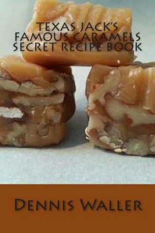 Cover of Texas Jack's Famous Caramels Secret Recipe Book