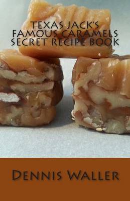 Book cover for Texas Jack's Famous Caramels Secret Recipe Book