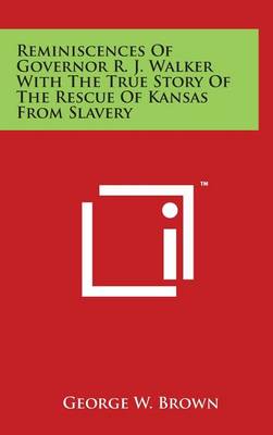Book cover for Reminiscences Of Governor R. J. Walker With The True Story Of The Rescue Of Kansas From Slavery