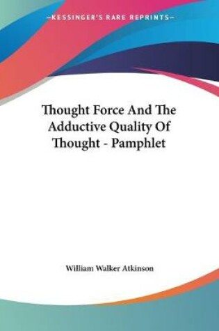 Cover of Thought Force And The Adductive Quality Of Thought - Pamphlet