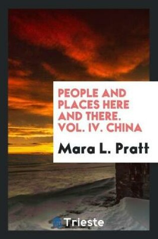 Cover of People and Places Here and There. Vol. IV. China