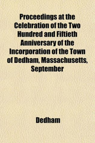 Cover of Proceedings at the Celebration of the Two Hundred and Fiftieth Anniversary of the Incorporation of the Town of Dedham, Massachusetts, September