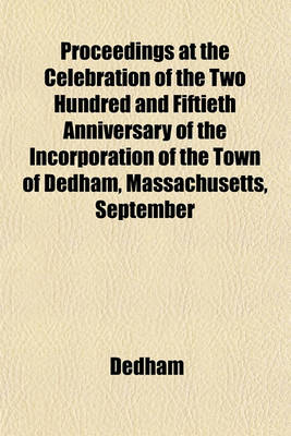 Book cover for Proceedings at the Celebration of the Two Hundred and Fiftieth Anniversary of the Incorporation of the Town of Dedham, Massachusetts, September