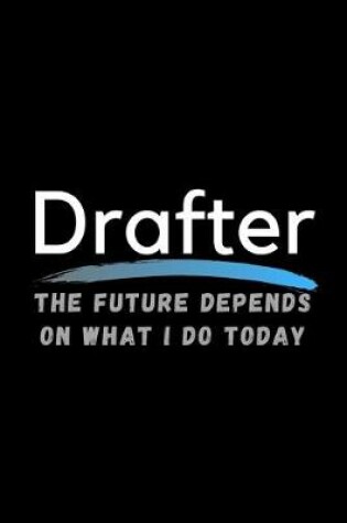 Cover of Drafter The Future Depends On What I Do Today