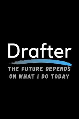 Book cover for Drafter The Future Depends On What I Do Today