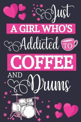 Book cover for Just A Girl Who's Addicted To Coffee and Drums