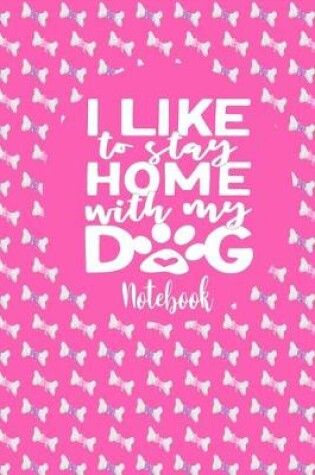 Cover of Notebook - I Like To Stay Home With My Dog