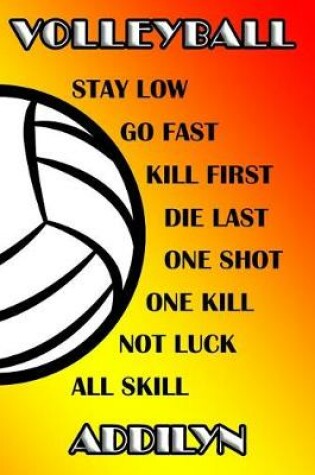 Cover of Volleyball Stay Low Go Fast Kill First Die Last One Shot One Kill Not Luck All Skill Addilyn