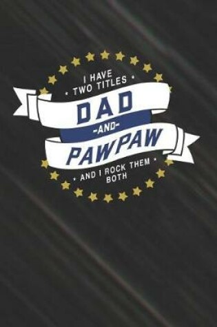 Cover of I Have Two Titles Dad And Pawpaw And I Rock Them Both