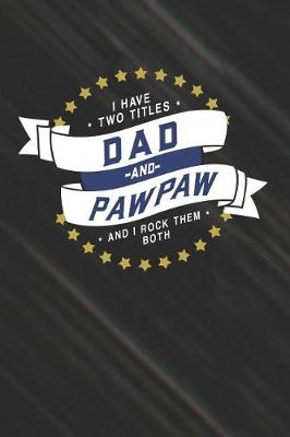 Book cover for I Have Two Titles Dad And Pawpaw And I Rock Them Both