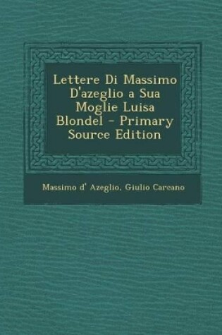 Cover of Lettere Di Massimo D'azeglio a Sua Moglie Luisa Blondel - Primary Source Edition