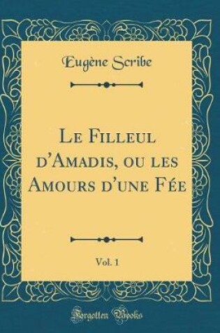 Cover of Le Filleul d'Amadis, ou les Amours d'une Fée, Vol. 1 (Classic Reprint)