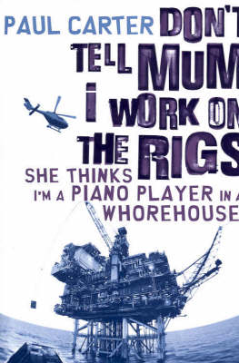 Book cover for Don't Tell Mum I Work on the Rigs...She Thinks I'm a Piano Player in a Whorehouse