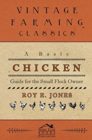 Cover of A Basic Chicken Guide For The Small Flock Owner