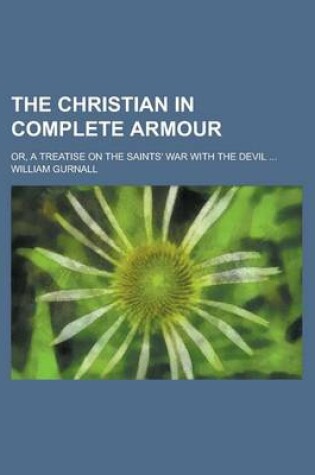 Cover of The Christian in Complete Armour; Or, a Treatise on the Saints' War with the Devil ...