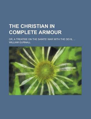 Book cover for The Christian in Complete Armour; Or, a Treatise on the Saints' War with the Devil ...