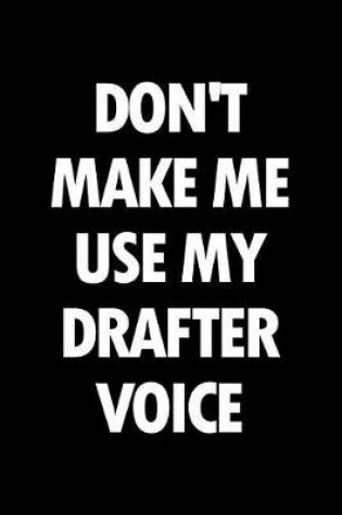 Cover of Don't Make Me Use My Drafter Voice