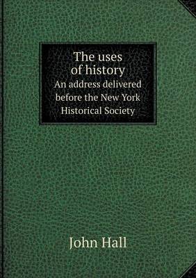 Book cover for The uses of history An address delivered before the New York Historical Society