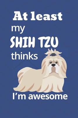 Book cover for At least My Shih Tzu thinks I'm awesome