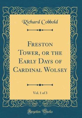 Book cover for Freston Tower, or the Early Days of Cardinal Wolsey, Vol. 1 of 3 (Classic Reprint)