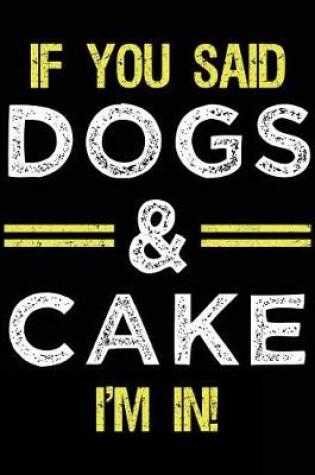 Cover of If You Said Dogs & Cake I'm In