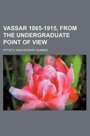 Cover of Vassar 1865-1915, from the Undergraduate Point of View; Fiftieth Anniversary Number