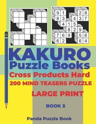 Cover of Kakuro Puzzle Book Hard Cross Product - 200 Mind Teasers Puzzle - Large Print - Book 5