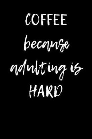 Cover of Coffee Because Adulting is Hard