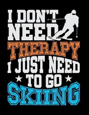 Book cover for I Don't Need Therapy I Just Need To Go Skiing