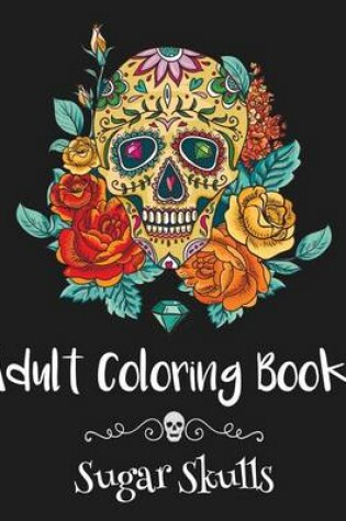 Cover of Adult Coloring Books: Sugar Skulls