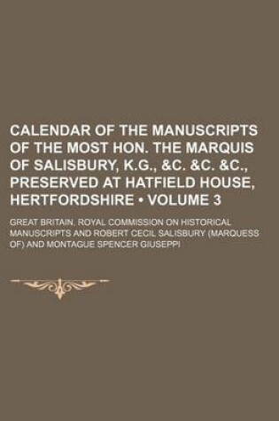 Cover of Calendar of the Manuscripts of the Most Hon. the Marquis of Salisbury, K.G., &C. &C. &C., Preserved at Hatfield House, Hertfordshire (Volume 3)