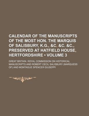 Book cover for Calendar of the Manuscripts of the Most Hon. the Marquis of Salisbury, K.G., &C. &C. &C., Preserved at Hatfield House, Hertfordshire (Volume 3)