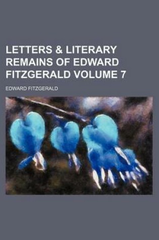 Cover of Letters & Literary Remains of Edward Fitzgerald Volume 7