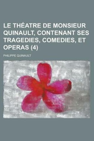 Cover of Le Theatre de Monsieur Quinault, Contenant Ses Tragedies, Comedies, Et Operas (4 )