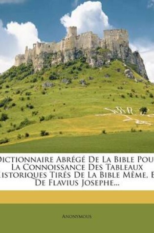 Cover of Dictionnaire Abrege De La Bible Pour La Connoissance Des Tableaux Historiques Tires De La Bible Meme, Et De Flavius Josephe...