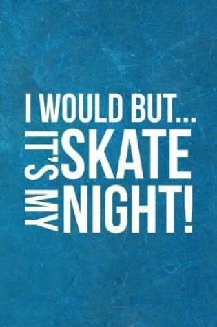 Cover of I Would But... It's My Skate Night